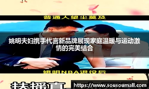 姚明夫妇携手代言新品牌展现家庭温暖与运动激情的完美结合