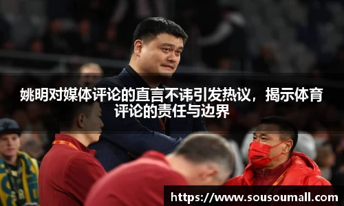 姚明对媒体评论的直言不讳引发热议，揭示体育评论的责任与边界