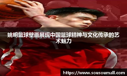 姚明篮球壁画展现中国篮球精神与文化传承的艺术魅力