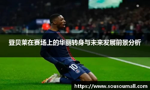 米兰登贝莱在赛场上的华丽转身与未来发展前景分析