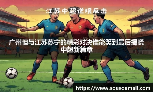 米兰广州怛与江苏苏宁的精彩对决谁能笑到最后揭晓中超新篇章